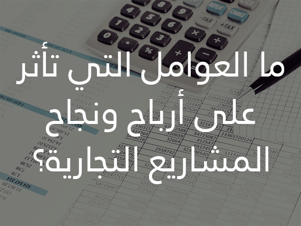 المشاريع التجارية أزيد من 30 فكرة إستثمار وربح 2026 3 ما العوامل التي تأثر على أرباح ونجاح المشاريع التجارية؟