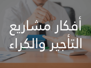 مشاريع التأجير والكراء الإستثمار والربح أفضل المشاريع