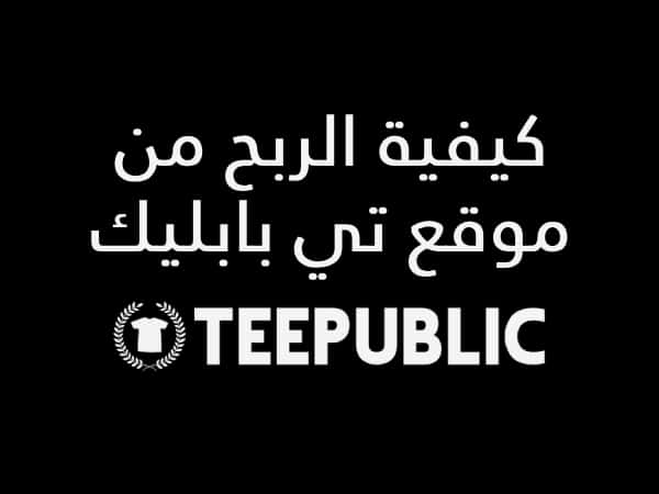 شرح كيفية الربح من موقع تي بابليك Teepublic للطباعة عند الطلب.