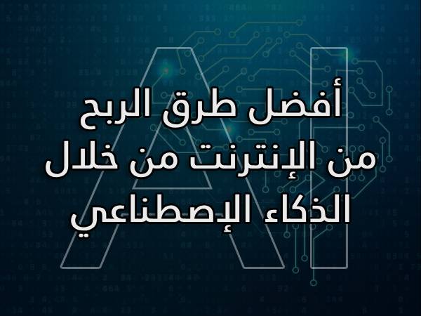 أفضل الطرق للربح من الإنترنت من خلال الذكاء الإصطناعي