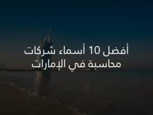 أفضل 10 أسماء شركات محاسبة في الإمارات