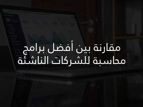 مقارنة بين أفضل برامج محاسبة للشركات الناشئة